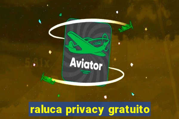 raluca privacy gratuito